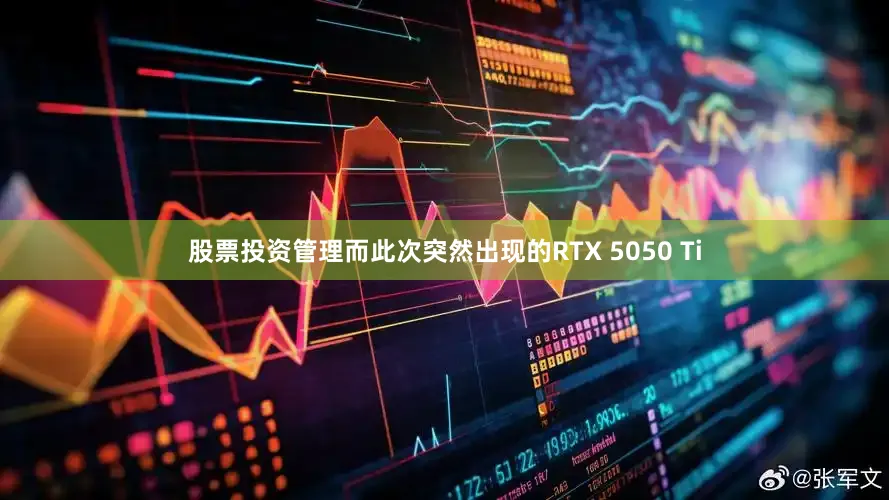 股票投资管理而此次突然出现的RTX 5050 Ti