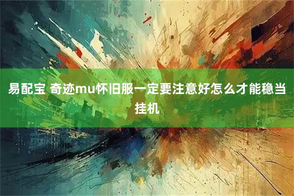 易配宝 奇迹mu怀旧服一定要注意好怎么才能稳当挂机