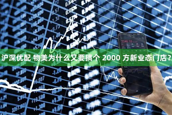 沪深优配 物美为什么又要搞个 2000 方新业态门店？